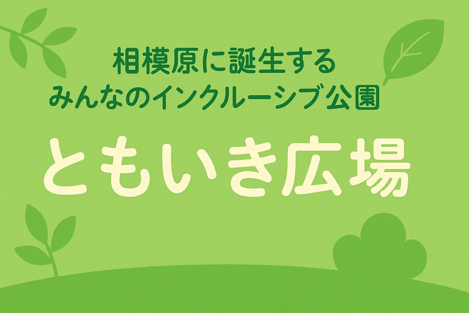 相模原に誕生するみんなのインクルーシブ公園ともいき広場